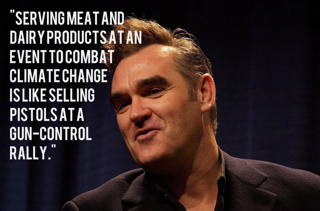 „Fleisch und Milchprodukte auf einer Veranstaltung zur Bekämpfung des Klimawandels zu servieren ist so, als ob man Pistolen auf einer Kundgebung für die Reglementierung von Waffenbesitz verkauft.“ – Steven Patrick Morrissey