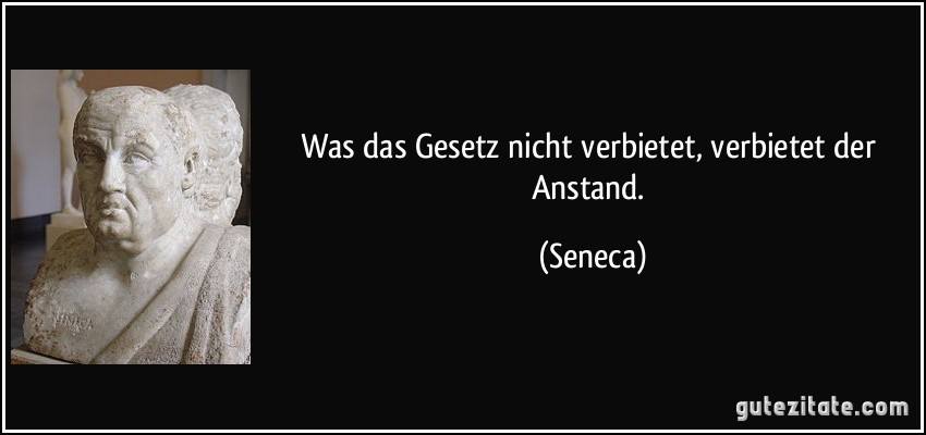 „Was das Gesetz nicht verbietet, verbietet der Anstand.“