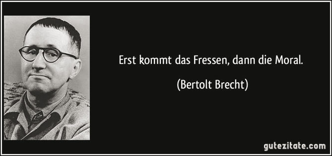 „Erst kommt das Fressen und dann die Moral“